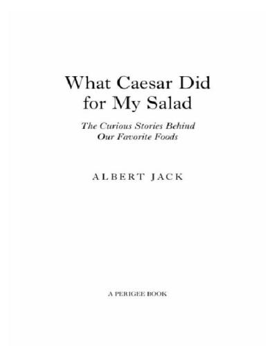 What Caesar Did For My Salad The Curious Stories Behind Our Favorite Foods Albert Jack