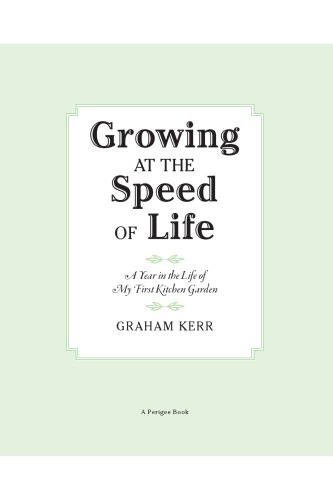 Growing At The Speed Of Life A Year In The Life Of My First Kitchen Garden 1st Ed Graham Kerr