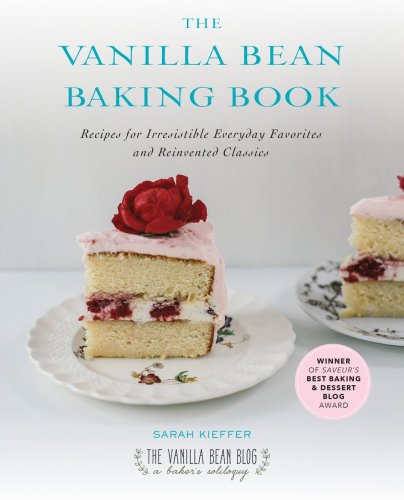 The Vanilla Bean Baking Book Recipes For Irresistible Everyday Favorites And Reinvented Classics Sarah Kieffer