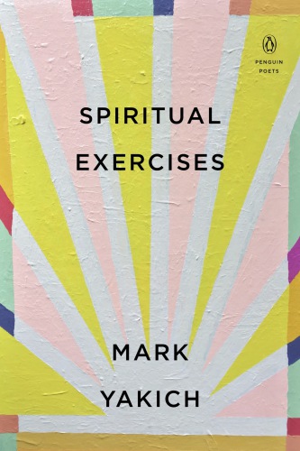 Spiritual Exercises Poems Yakich Mark