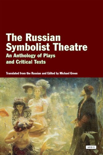 Russian Symbolist Theater An Anthology Of Plays And Critical Texts Michael Green