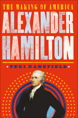 Alexander Hamilton The Hero Who Helped Shape America Teri Kanefield