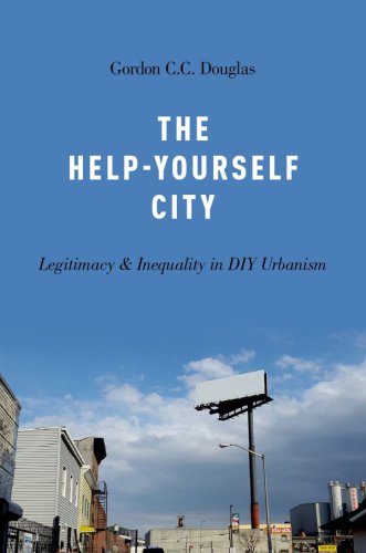The Helpyourself City Legitimacy And Inequality In Diy Urbanism Gordon C C Douglas
