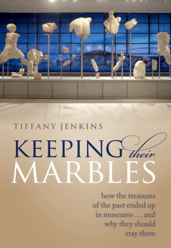 Keeping Their Marbles How The Treasures Of The Past Ended Up In Museumsand Why They Should Stay There First Published In Paperback Jenkins