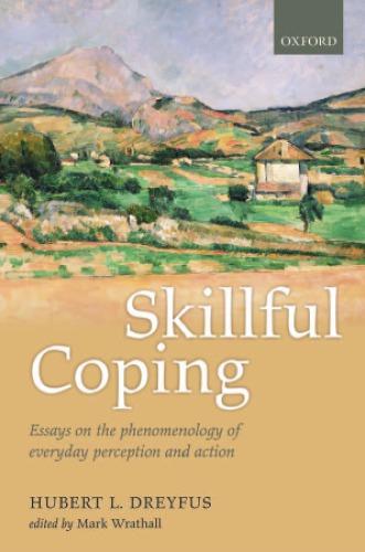 Skillful Coping Essays On The Phenomenology Of Everyday Perception And Action Dreyfus