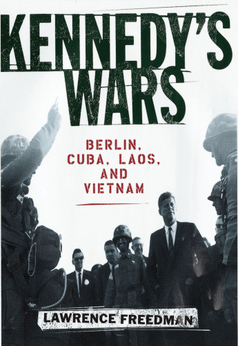 Kennedys Wars Berlin Cuba Laos And Vietnam Freedman Lawrencekennedy