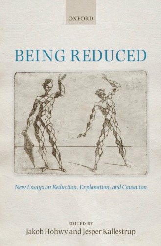Being Reduced New Essays On Reduction Explanation And Causation Hohwy