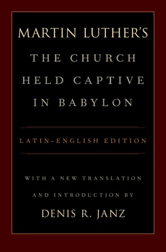 Luthers The Church Held Captive In Babylon Latinenglish Edition With A New Translation And Introduction Janz