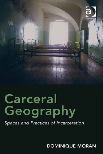 Carceral Geography Spaces And Practices Of Incarceration Moran