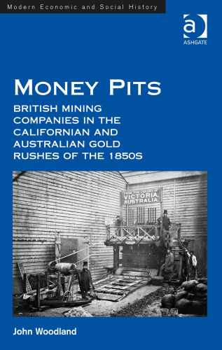 Money Pits British Mining Companies In The Californian And Australian Gold Rushes Of The 1850s Woodland