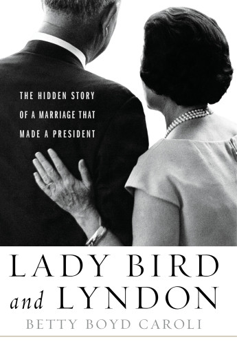 Lady Bird And Lyndon The Hidden Story Of A Marriage That Made A President Unabridged Betty Boyd Caroli