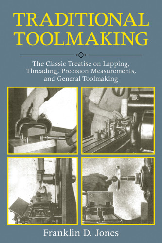 Traditional Toolmaking The Classic Treatise On Lapping Threading Precision Measurements And General Toolmaking Jones