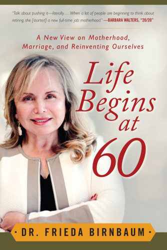 Life Begins At 60 A New View On Motherhood Marriage And Reinventing Ourselves Birnbaum