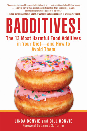Badditives The 13 Most Harmful Food Additives In Your Diet And How To Avoid Them 1st Edition Linda Bonvie