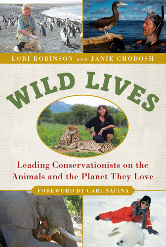 Wild Lives Leading Conservationists On The Animals And The Planet They Love Chodosh