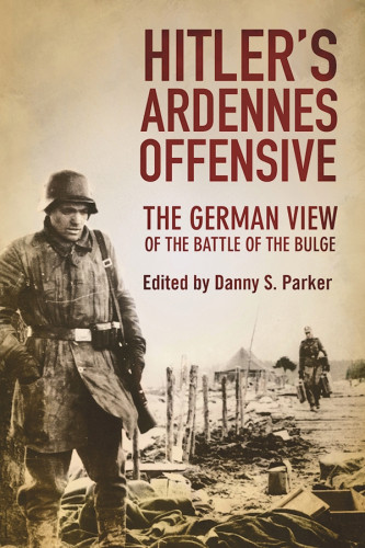 Hitlers Ardennes Offensive The German View Of The Battle Of The Bulge Reprint Parker