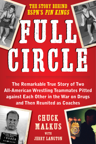 Full Circle The Remarkable True Story Of Two Allamerican Wrestling Teammates Pitted Against Each Other In The War On Drugs And Then Reunited As Coaches Decubas