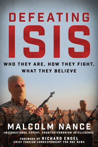 Defeating Isis Who They Are How They Fight What They Believe Malcolm Nance