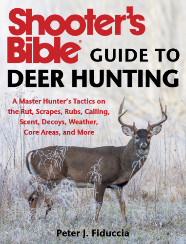 Shooters Bible Guide To Deer Hunting A Master Hunters Tactics On The Rut Scrapes Rubs Calling Scent Decoys Weather Core Areas And More Fiduccia