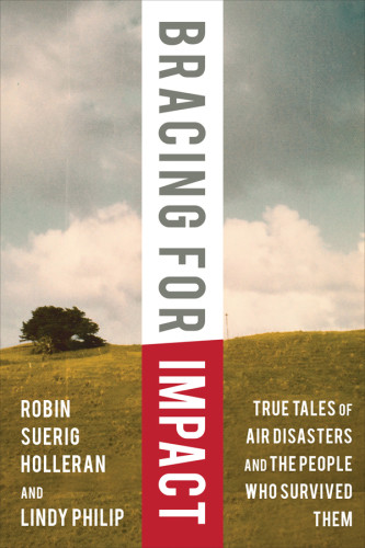 Bracing For Impact True Tales Of Air Disasters The People Who Survived Them Robin Suerig Holleran