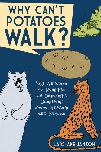 Why Cant Potatoes Walk 200 Answers To Possible And Impossible Questions About Animals And Nature Janzon