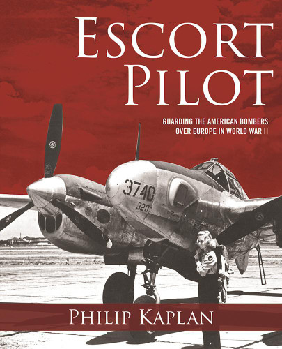 Escort Pilot Guarding The American Bombers Over Europe In World War Ii Reissue Philip Kaplan