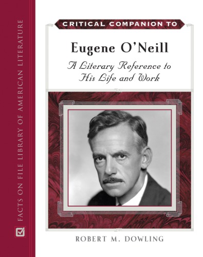 Critical Companion To Eugene Oneill A Literary Reference To His Life And Work 2 Dowling