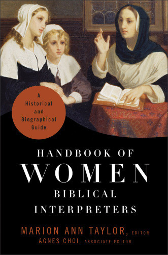 Handbook Of Women Biblical Interpreters A Historical And Biographical Guide Choi