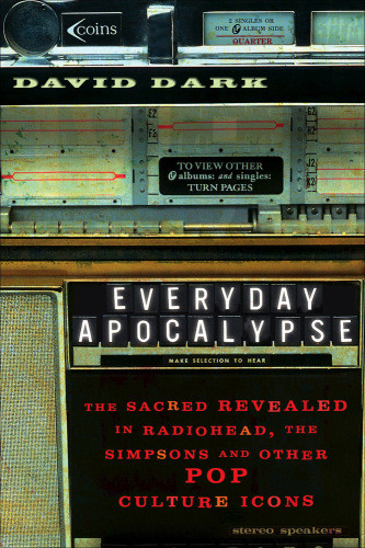 Everyday Apocalypse The Sacred Revealed In Radiohead The Simpsons And Other Pop Culture Icons Dark