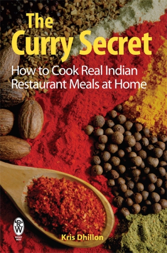 The Curry Secret How To Cook Real Indian Restaurant Meals At Home Dhillon