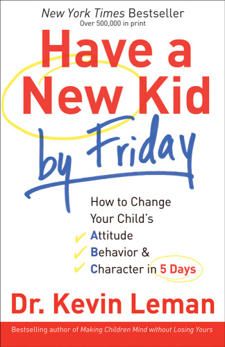Have A New Kid By Friday How To Change Your Childs Attitude Behavior Character In 5 Days Dr Kevin Leman