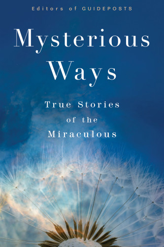 Mysterious Ways 100 True Stories Of The Miraculous Editors Of Guideposts