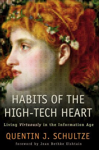 Habits Of The Hightech Heart Living Virtuously In The Information Age Elshtain