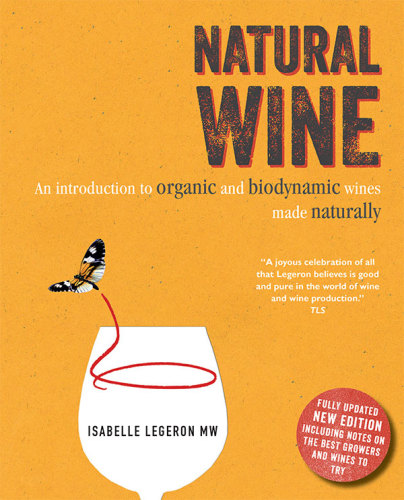 Natural Wine An Introduction To Organic And Biodynamic Wines Made Naturally Isabelle Legeron