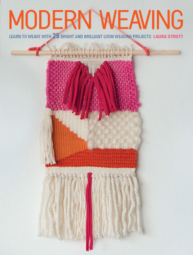 Modern Weaving Learn To Weave With 25 Bright And Brilliant Loom Weaving Projects Laura Strutt