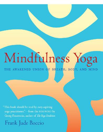 Mindfulness Yoga The Awakened Union Of Breath Body And Mind Feuerstein