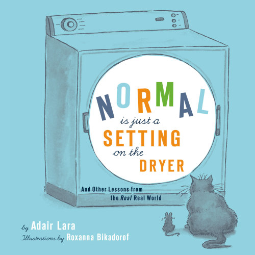 Normal Is Just A Setting On The Dryer And Other Lessons From The Real Real World 2nd Edition Lara