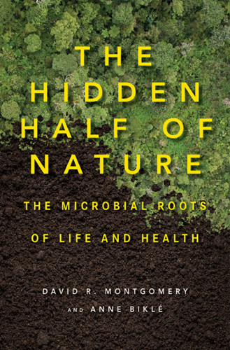 The Hidden Half Of Nature The Microbial Roots Of Life And Health First Edition Bikl