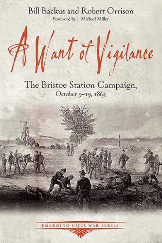 A Want Of Vigilance The Bristoe Station Campaign October 919 1863 Bill Backus