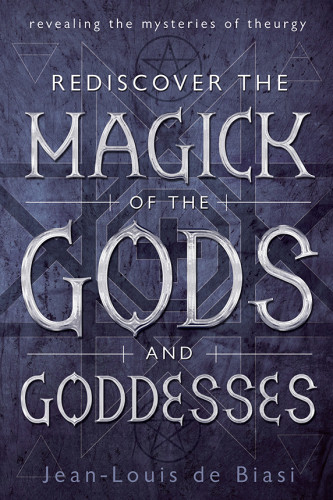 Rediscover The Magick Of The Gods And Goddesses Revealing The Mysteries Of Theurgy Biasi