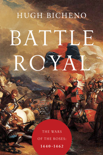 Battle Royal The Wars Of The Roses 14401462 First Pegasus Books Paperback Edition Hugh Bicheno
