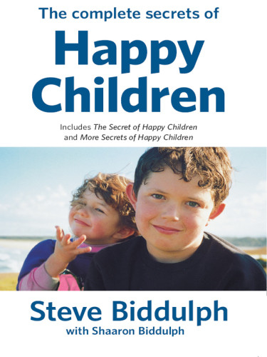 The Complete Secrets Of Happy Children Including Worldwide Bestsellers The Secret Of Happy Children And More Secrets Of Happy Children Biddulph