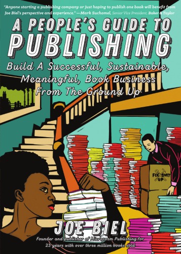 A Peoples Guide To Publishing Build A Successful Sustainable Meaningful Book Business From The Ground Up First Edition Biel