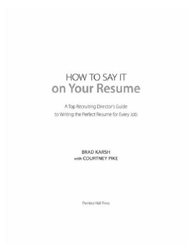 How To Say It On Your Resume A Top Recruiting Directors Guide To Writing The Perfect Resume For Every Job Karsh