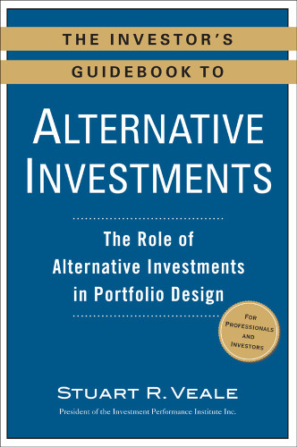 The Investors Guidebook To Alternative Investments The Role Of Alternative Investments In Portfolio Design First Edition Stuart R Veale