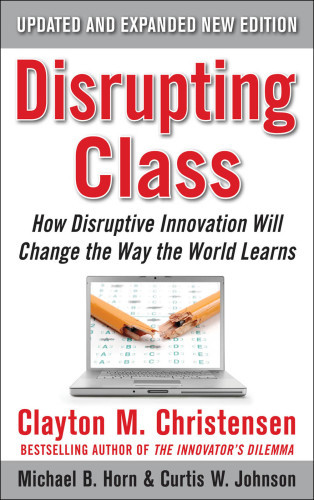 Disrupting Class How Disruptive Innovation Will Change The Way The World Learns Expanded Edition Christensen