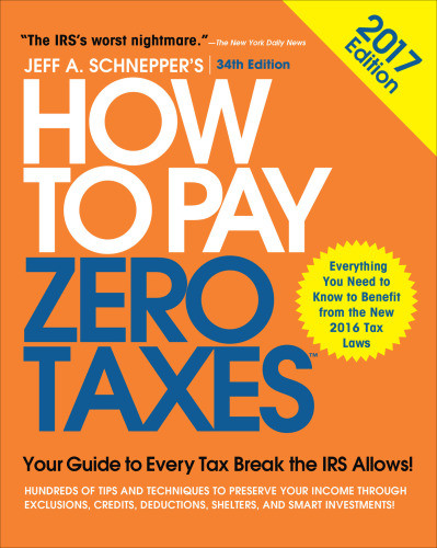 How To Pay Zero Taxes 2017 Your Guide To Every Tax Break The Irs Allows 34th Edition Jeff A Schnepper
