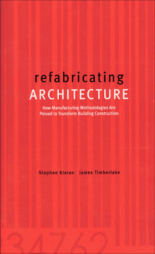 Refabricating Architecture How Manufacturing Methodologies Are Poised To Transform Building Construction Kieran