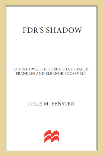 Fdrs Shadow Louis Howe The Force That Shaped Franklin And Eleanor Roosevelt First Edition Fenster