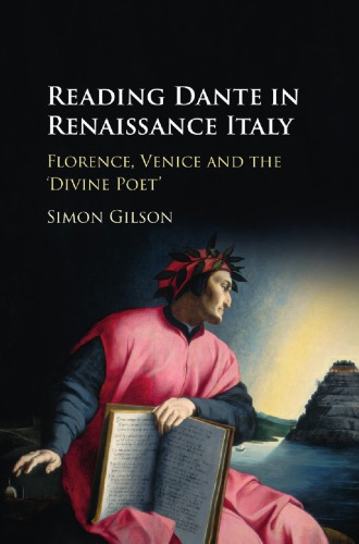 Reading Dante In Renaissance Italy Florence Venice And The Divine Poet Simon A Gilson